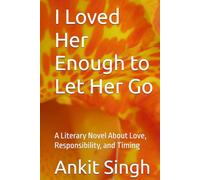 I Loved Her Enough to Let Her Go: A Literary Novel About Love, Responsibility, and Timing