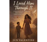 I Loved Him Through It: A Memoir of Motherhood, Forgiveness, and Unbreakable Faith: 1