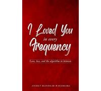 I Loved You in Every Frequency: Love, loss, and the algorithm in between