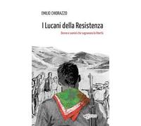 I Lucani della Resistenza. Donne e uomini che sognavano la libertà