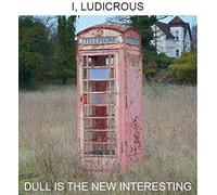 I Ludicrous - Dull is the New Interesting