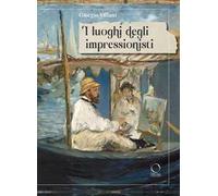 I luoghi degli impressionisti. Ediz. a colori