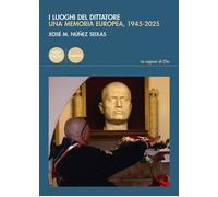 I luoghi del dittatore. Una memoria europea, 1945-2025 - [Pacini Editore]
