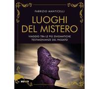 I luoghi del mistero. Viaggio tra le più enigmatiche testimonianze del pas...