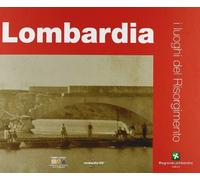 I luoghi del Risorgimento. Lombardia. Ediz. illustrata
