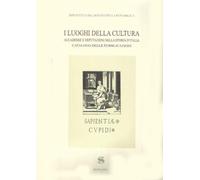 I luoghi della cultura. Accademie e Deputazioni nella storia d'Italia. Catalogo