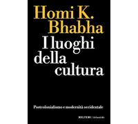 I LUOGHI DELLA CULTURA. POSTCOLONIALISMO E MODERNITA' OCCIDENTALE - BHABHA HOMI
