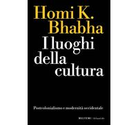 I LUOGHI DELLA CULTURA. POSTCOLONIALISMO E MODERNITA' OCCIDENTALE - BHABHA HOMI