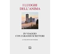 I luoghi dell'anima. In viaggio con i grandi scrittori. Nuova ediz.