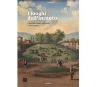 I luoghi dell'incanto. Giardini storici a Pistoia e in Europa