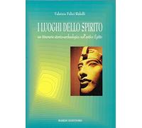 I luoghi dello spirito. Un itinerario storico-archeologico nell'antico Egitto