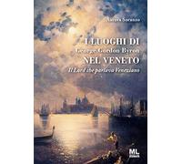 I luoghi di George Gordon Byron nel Veneto. Il Lord che parlava veneziano