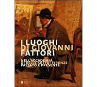 - I luoghi di Giovanni Fattori Nell'Accademia di Belle Arti di Firenze. Passato