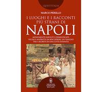 I luoghi e i racconti più strani di Napoli. Monumenti insoliti e dimenticati, vicoli e anfratti da riscoprire, un viaggio tra i segreti di una città infinita