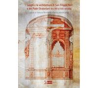 I luoghi e le architetture di San Filippo Neri e dei Padri Oratoriani tra XVI e