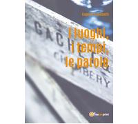 I luoghi, i tempi, le parole di Eugenio Grandinetti, 2017, Youcanprint