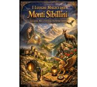 I Luoghi Magici dei Monti Sibillini: Leggende, Miti e Itinerari per Ripercorrerli