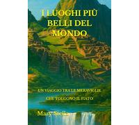 I LUOGHI PIÙ BELLI DEL MONDO: UN VIAGGIO TRA LE MERAVIGLIE CHE TOLGONO IL FIATO