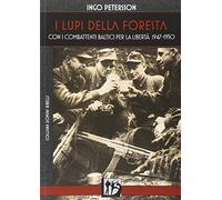 I lupi della foresta. Con i combattenti baltici per la libertà 1947-1950