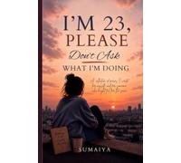 I’M 23, PLEASE DO'T ASK WHAT I'M DOING.: A collection of pieces I wrote for myself, and for someone who might feel for the same.