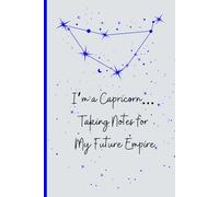 I’m a Capricorn… Taking Notes for My Future Empire: A Goal-Getter’s Notebook for Ambitions, Strategies & World Domination Plans. Ideal gift for friends and family.