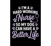 I’m A Hard Working Nurse So My Dog Can Have Better Life: 6X9" 110 pages notebook