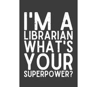 I’m a Librarian What’s Your Superpower? Notebook - 120 Pages, 6x9 Lined Journal, Funny Librarian Gift for Women, Men, Teachers & Book Lovers