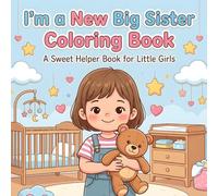 I’m a New Big Sister Coloring Book: A Sweet Helper Book for Little Girls Ages 2-6