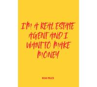 I’m a Real Estate Agent and I Want to Make Money: The Ultimate Guest Book for Closers, Dreamers & Deal-Getters