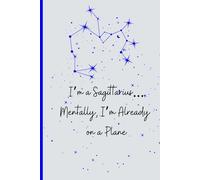 I’m a Sagittarius… Mentally, I’m Already on a Plane: A Free-Spirited Notebook for Big Dreams, Wild Ideas & Last-Minute Adventures. Perfect gift idea.
