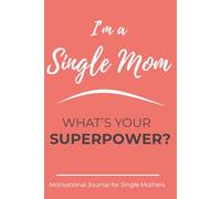 I’m a Single Mom. What’s Your Superpower?: Motivational Journal for Single Mothers