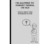 I’m Allowed to Forget Things, I’m Old. That’s What this Notebook is For.: 6"x9" 120 Page Lined Funny Gift Notebook Journal for Aging Friends and Family