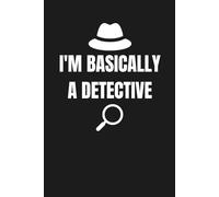 I’m Basically A Detective Notebook: Funny Detective Journal for Everyday Notes, 120 Pages, 6x9 Inches - Great for Office, Investigators, or Mystery Lovers