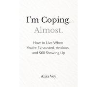 I’m Coping. Almost.: How to Live When You’re Exhausted, Anxious, and Still Showing Up