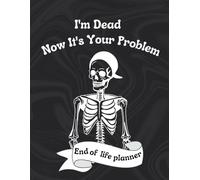 I’m Dead Now Figure It Out: A Sarcastic Yet Practical End of Life Planner: A snarky but essential organizer for your final wishes, finances, ... your loved ones shouldn't have to guess.