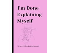 I’m Done Explaining Myself: A Self-Love and Healing Journal for Setting Boundaries, Letting Go, and Finding Peace