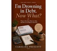 I’m Drowning in Debt. Now What?: What to Pay First, What Can Wait, and How to Get Back on Your Feet