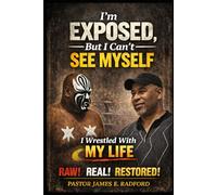 I’m Exposed, But I Can’t See Myself: I Wrestled with My Life - RAW. REAL. RESTORED.