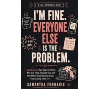 I’m Fine. Everyone Else Is the Problem.: Darkly Funny Pep Talks for Moms Who Are Tired, Touched Out, and One Minor Inconvenience Away From Losing Their Sh*t
