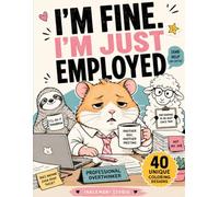 I’m Fine. I’m Just Employed: A Sarcastic Animal Coloring Book for Tired Employees and Future Quitters
