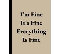 I’m Fine It’s Fine Everything Is Fine: Sarcastic Stress-Relief Journal and Notebook with Wide Pages for Thoughts, To-Do Lists, Reflections, and Office Humor Ideas