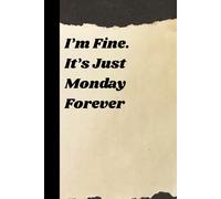 I’m Fine. It’s Just Monday Forever: A Sarcastic Daily Journal with 60 Relatable Quotes (6×9 Lined Notebook)