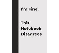 I’m Fine. This Notebook Disagrees | Funny Notebook for Adults Who Laugh Instead of Crying: A relatable, sarcastic self-care notebook for anyone barely holding it together.