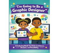 I’m Going to Be a Graphic Designer: A Coloring Book That Builds Confidence, Dreams, and Possibility
