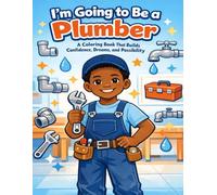 I’m Going to Be a Plumber: A Coloring Book That Builds Confidence, Dreams, and Possibility