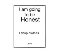 I’m Going to Be Honest: I shop clothes