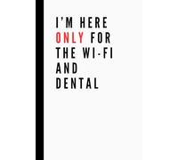 I’m Here Only For the Wi-Fi and Dental: Funny Work Notebook | Lined Pages | Great for Team Members, Managers, Boss, Adults, Coworkers, and Office Bestie