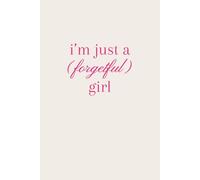 I’m Just a (Forgetful) Girl: A Lined Journal for Notes, Ideas, and Things You’ll Probably Forget