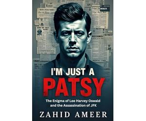 “I’m Just a Patsy”: The Enigma of Lee Harvey Oswald and the Assassination of JFK