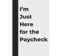 I’m Just Here for the Paycheck: A Funny Office Notebook and Secret Santa Gift for Coworkers and Employees: A Sarcastic Work Journal for Employees, ... Who Are Just Trying to Survive Corporate Life